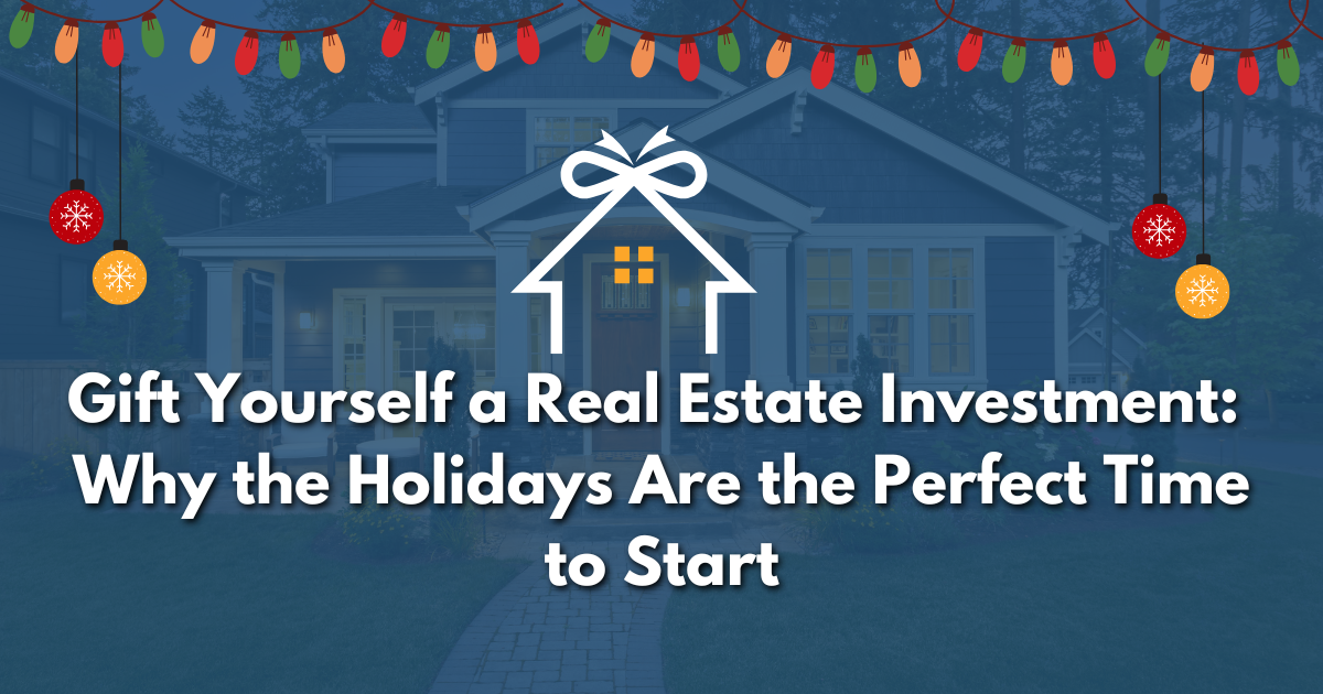 Gift Yourself a Real Estate Investment: Why the Holidays Are the Perfect Time to Start