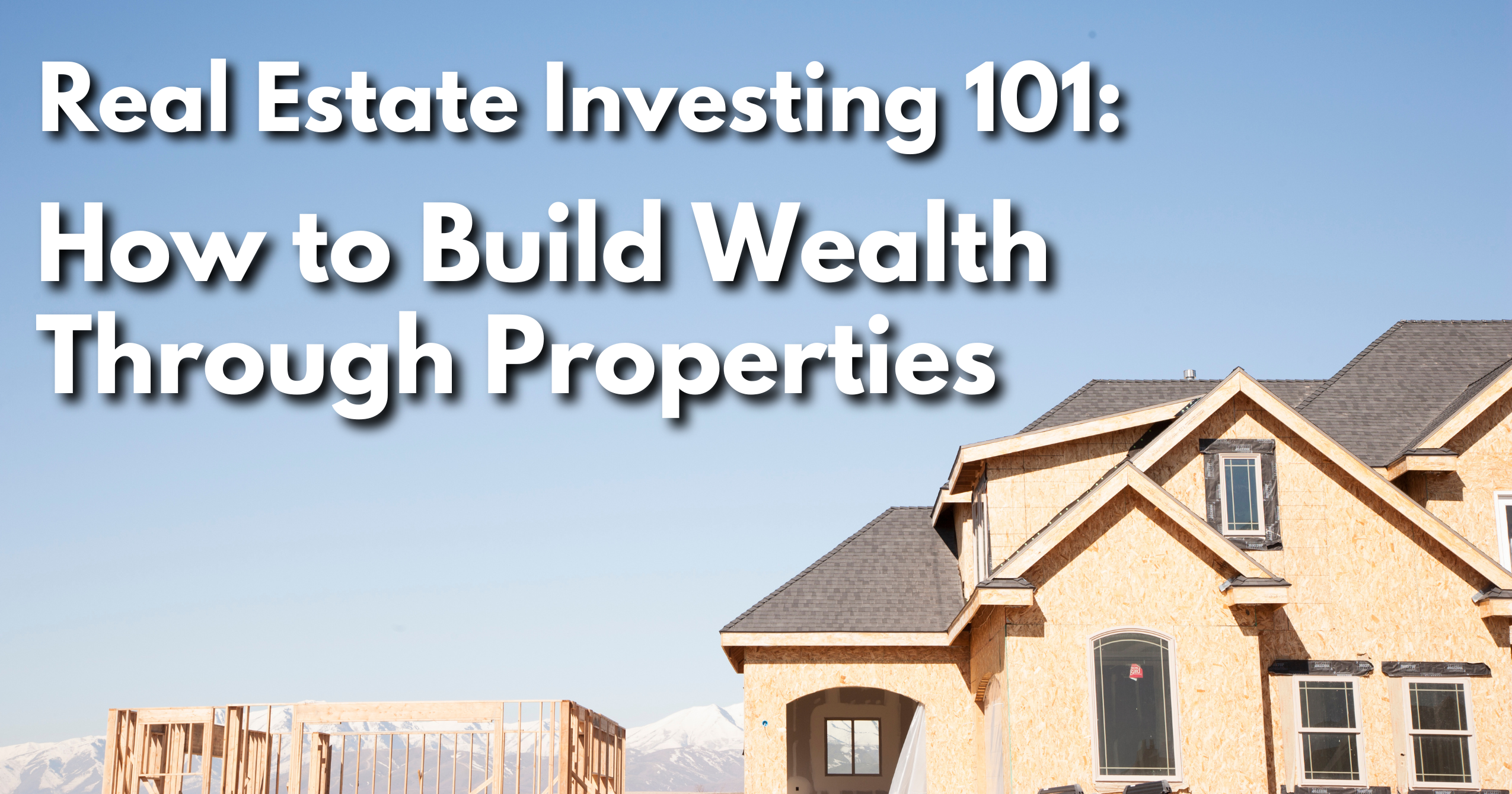 Real Estate Investing 101: How to Build Wealth Through Properties